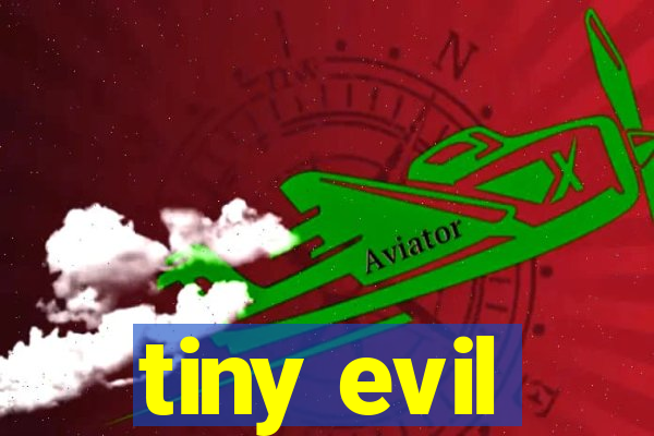 tiny evil